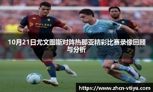 10月21日尤文图斯对阵热那亚精彩比赛录像回顾与分析