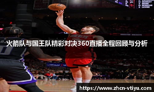 火箭队与国王队精彩对决360直播全程回顾与分析